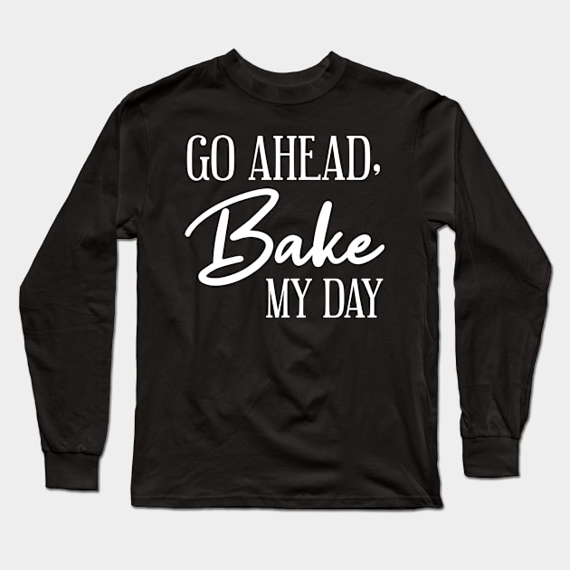 Go Ahead Bake my day Long Sleeve T-Shirt by MilotheCorgi